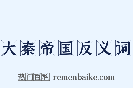 大秦帝国反义词是什么意思的图片